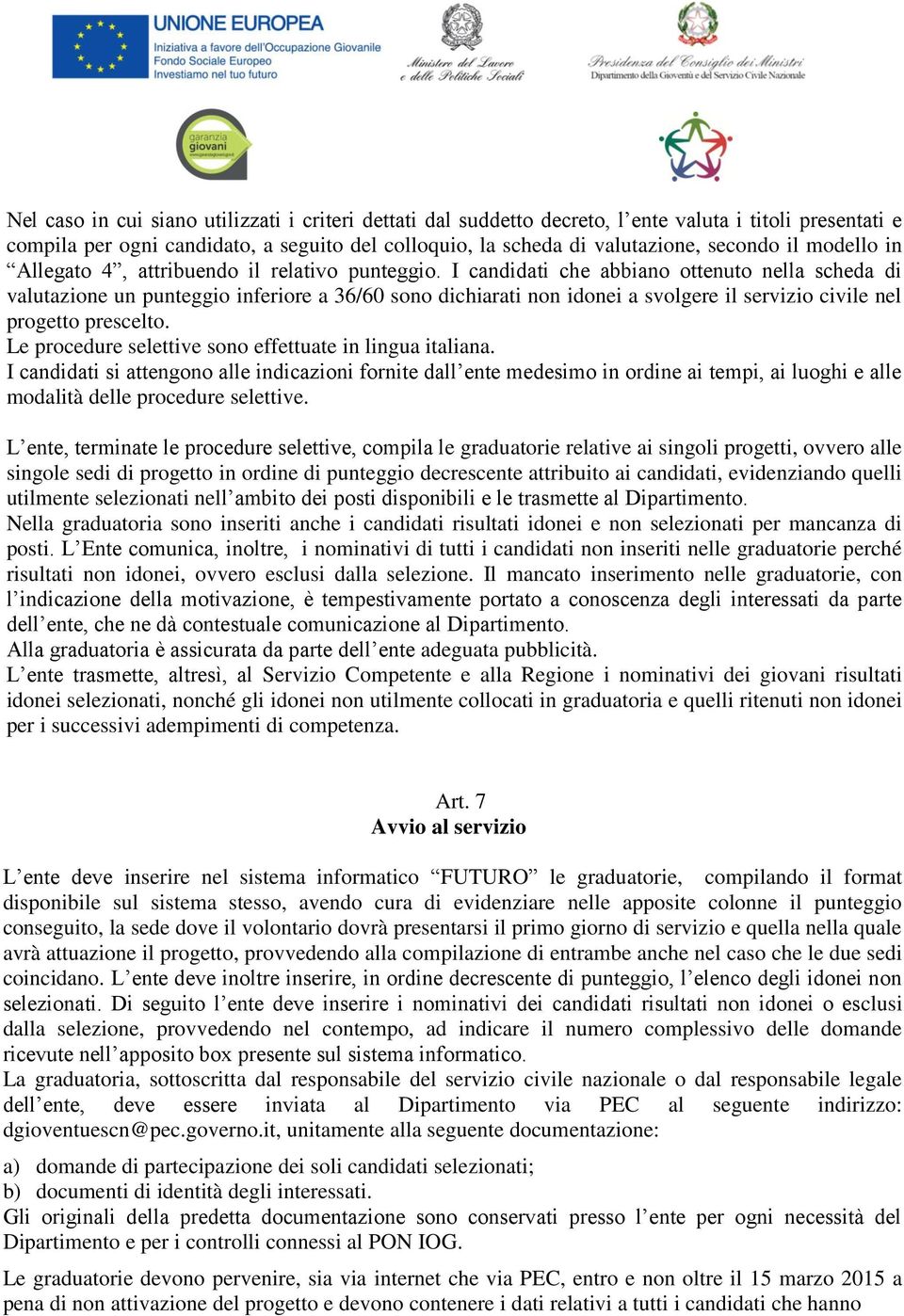 I candidati che abbiano ottenuto nella scheda di valutazione un punteggio inferiore a 36/60 sono dichiarati non idonei a svolgere il servizio civile nel progetto prescelto.