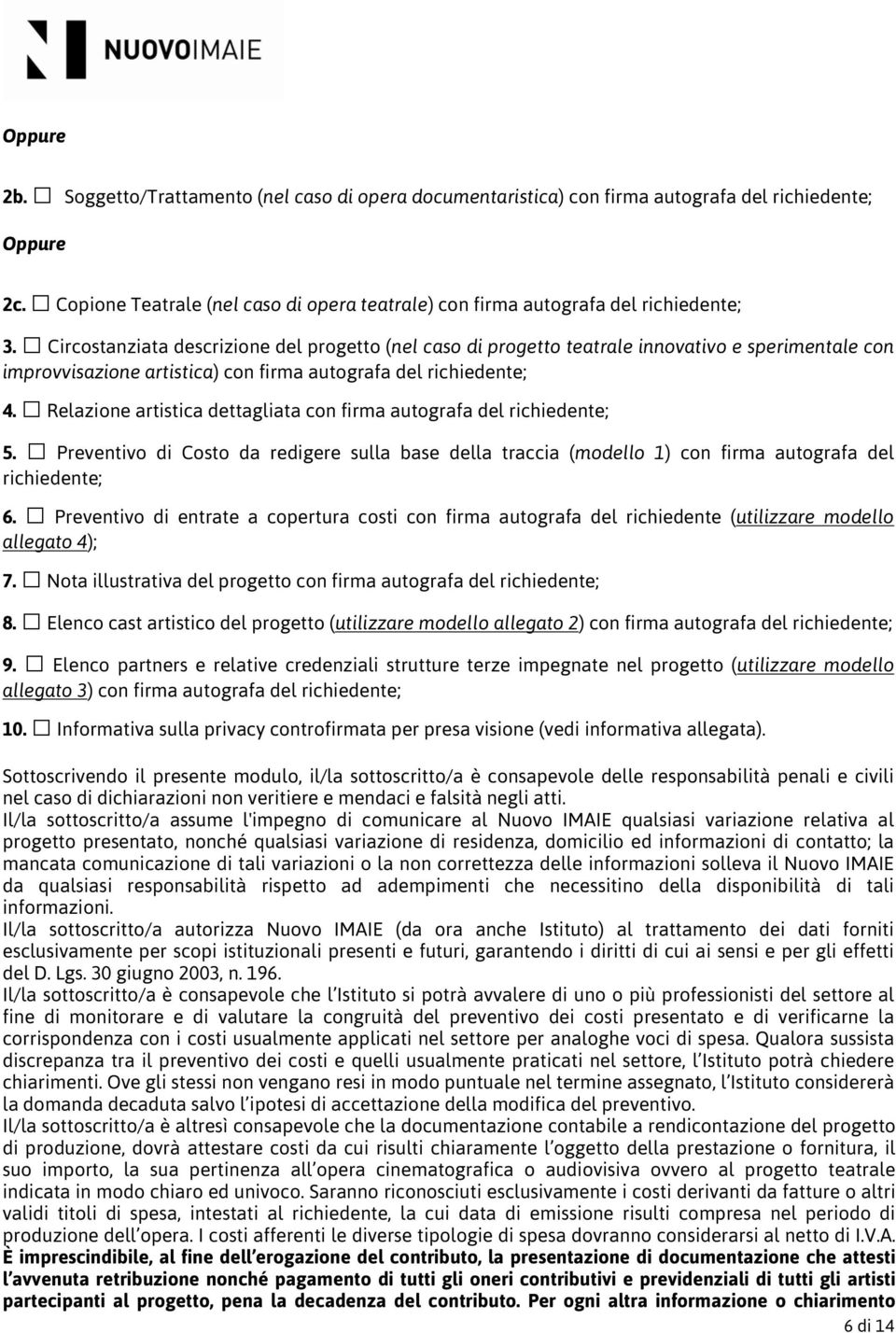 Circostanziata descrizione del progetto (nel caso di progetto teatrale innovativo e sperimentale con improvvisazione artistica) con firma autografa del richiedente; 4.