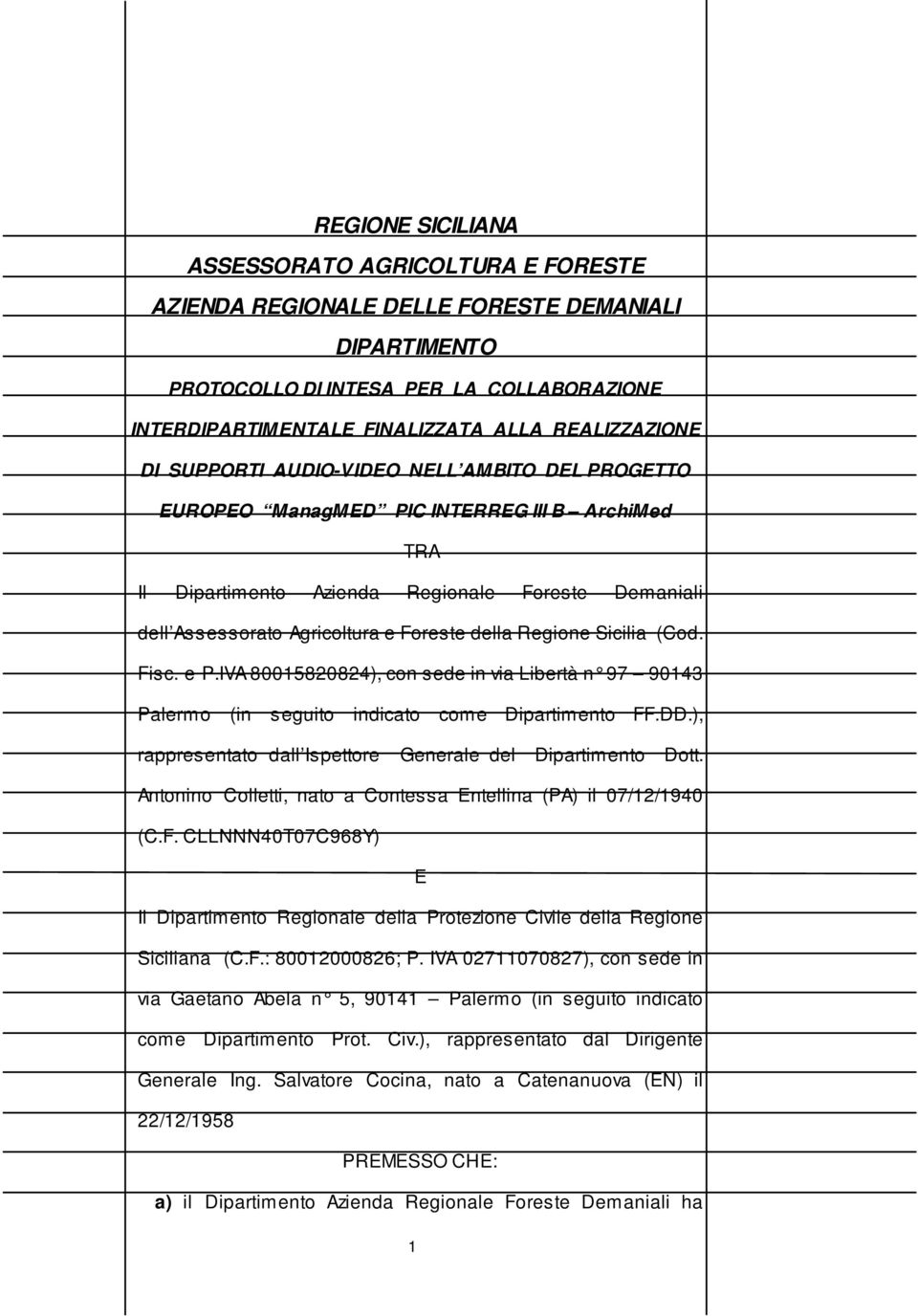 Foreste della Regione Sicilia (Cod. Fisc. e P.IVA 80015820824), con sede in via Libertà n 97 90143 Palermo (in seguito indicato come Dipartimento FF.DD.