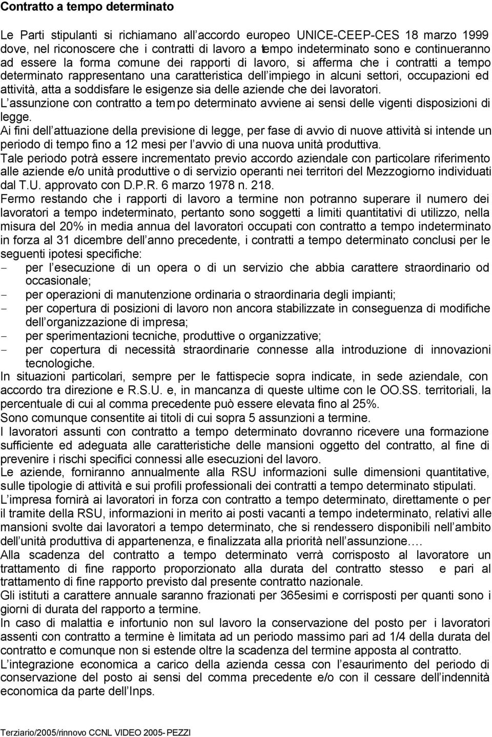 attività, atta a soddisfare le esigenze sia delle aziende che dei lavoratori. L assunzione con contratto a tempo determinato avviene ai sensi delle vigenti disposizioni di legge.