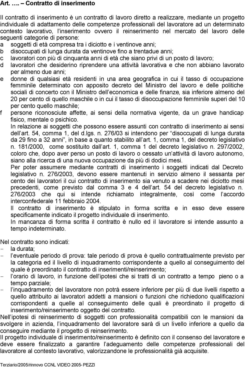 b disoccupati di lunga durata da ventinove fino a trentadue anni; c lavoratori con più di cinquanta anni di età che siano privi di un posto di lavoro; d lavoratori che desiderino riprendere una