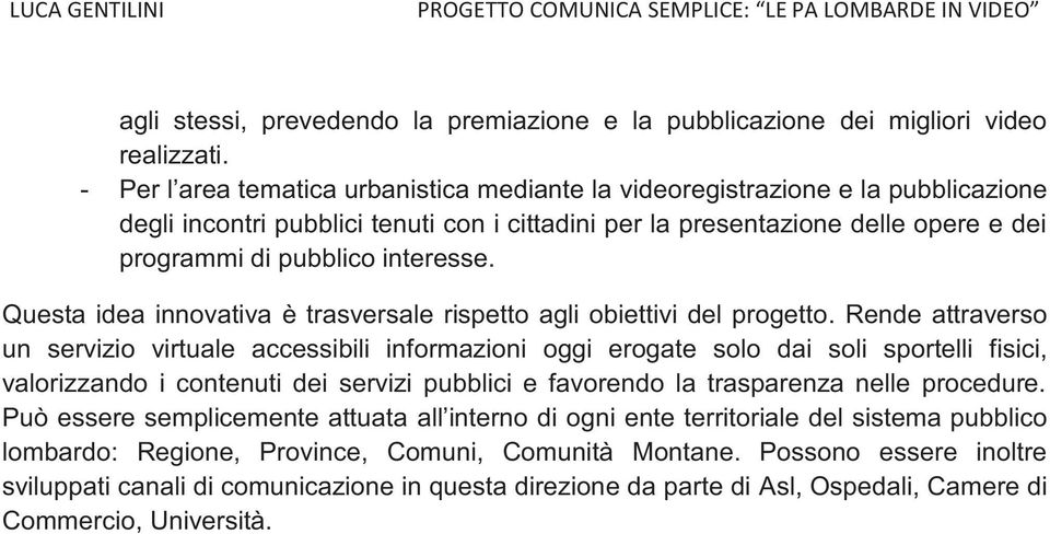 interesse. Questa idea innovativa è trasversale rispetto agli obiettivi del progetto.