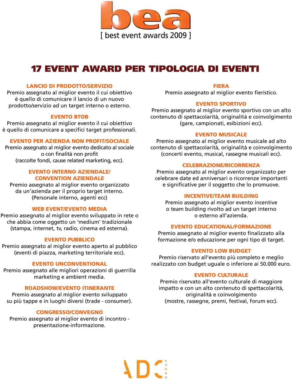 EVENTO PER AZIENDA NON PROFIT/SOCIALE Premio assegnato al miglior evento dedicato al sociale o con finalità non profit (raccolte fondi, cause related marketing, ecc).