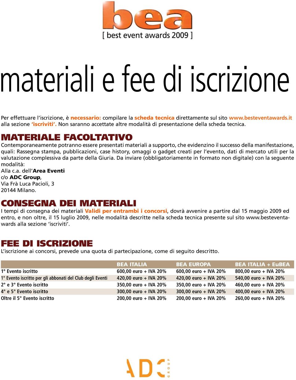 MATERIALE FACOLTATIVO Contemporaneamente potranno essere presentati materiali a supporto, che evidenzino il successo della manifestazione, quali: Rassegna stampa, pubblicazioni, case history, omaggi