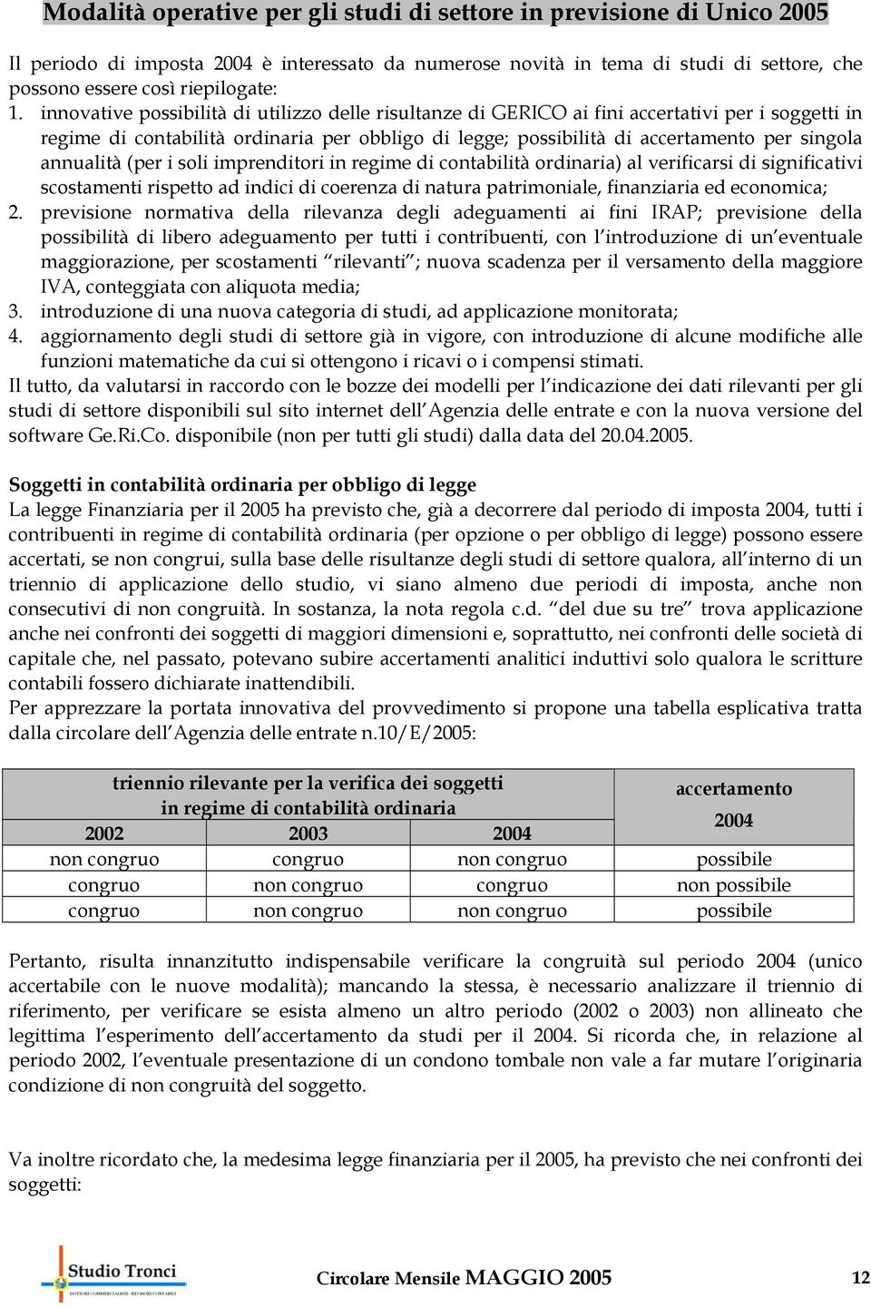 annualità (per i soli imprenditori in regime di contabilità ordinaria) al verificarsi di significativi scostamenti rispetto ad indici di coerenza di natura patrimoniale, finanziaria ed economica; 2.