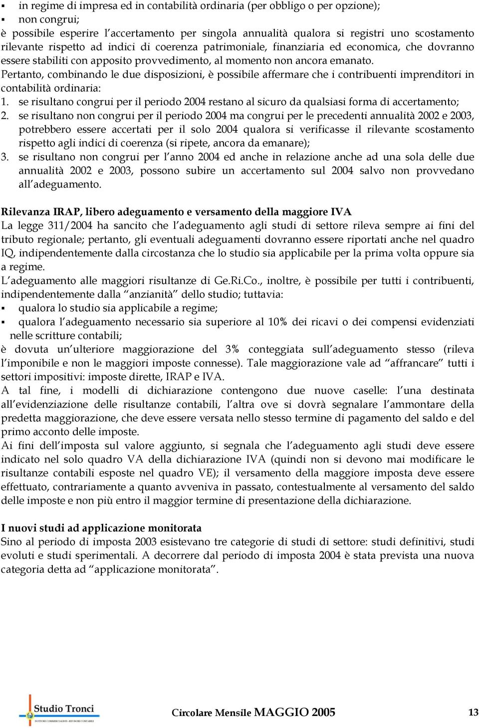 Pertanto, combinando le due disposizioni, è possibile affermare che i contribuenti imprenditori in contabilità ordinaria: 1.