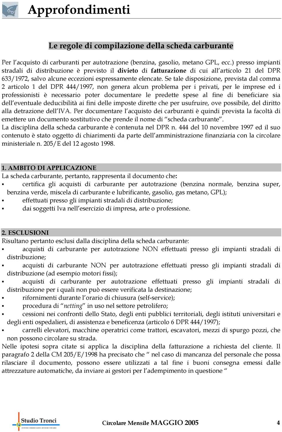 Se tale disposizione, prevista dal comma 2 articolo 1 del DPR 444/1997, non genera alcun problema per i privati, per le imprese ed i professionisti è necessario poter documentare le predette spese al