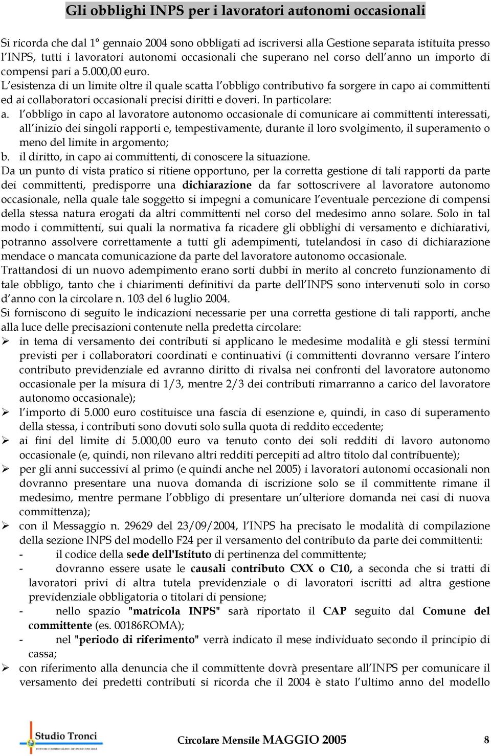 L esistenza di un limite oltre il quale scatta l obbligo contributivo fa sorgere in capo ai committenti ed ai collaboratori occasionali precisi diritti e doveri. In particolare: a.