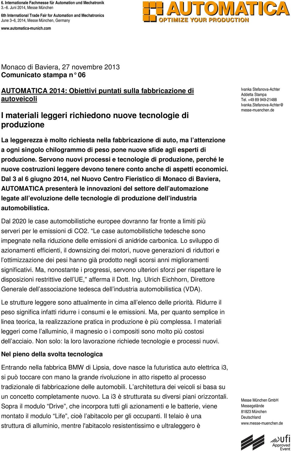 com Monaco di Baviera, 27 novembre 2013 Comunicato stampa n 06 AUTOMATICA 2014: Obiettivi puntati sulla fabbricazione di autoveicoli I materiali leggeri richiedono nuove tecnologie di produzione