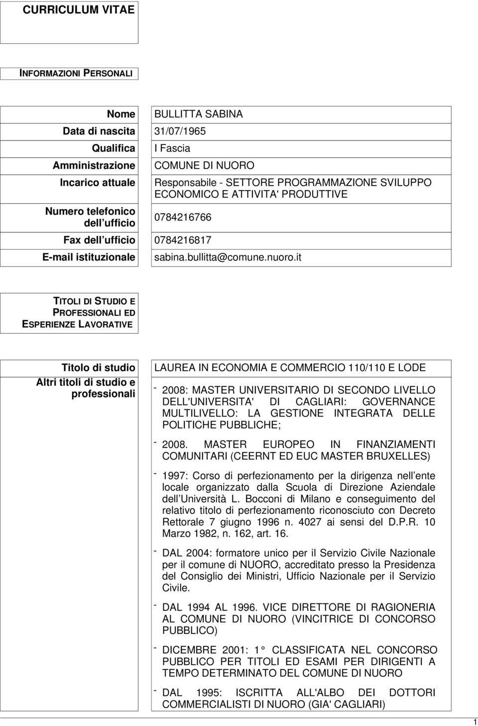 it TITOLI DI STUDIO E PROFESSIONALI ED ESPERIENZE LAVORATIVE Titolo di studio Altri titoli di studio e professionali LAUREA IN ECONOMIA E COMMERCIO 110/110 E LODE - 2008: MASTER UNIVERSITARIO DI