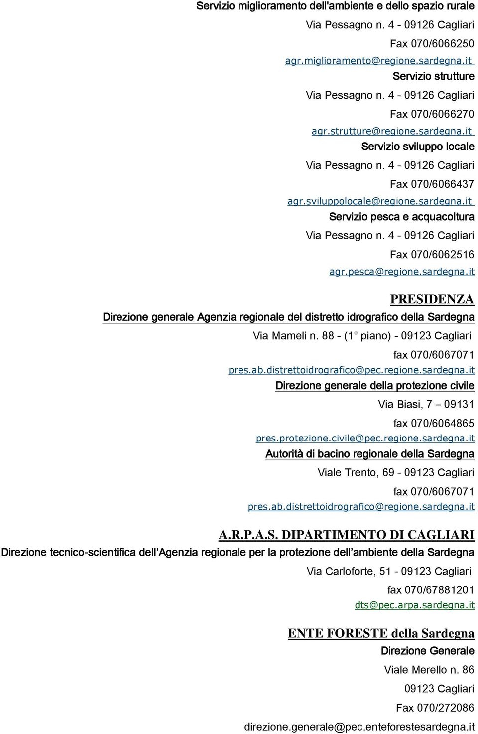 88 - (1 piano) - 09123 Cagliari fax 070/6067071 pres.ab.distrettoidrografico@pec.regione.sardegna.it Direzione generale della protezione civile Via Biasi, 7 09131 fax 070/6064865 pres.protezione.civile@pec.