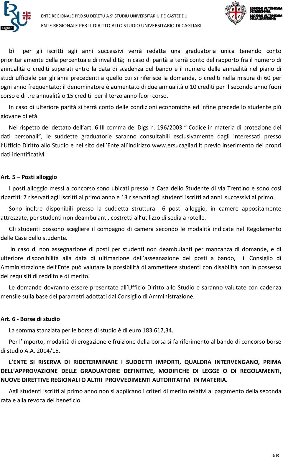 crediti nella misura di 60 per ogni anno frequentato; il denominatore è aumentato di due annualità o 10 crediti per il secondo anno fuori corso e di tre annualità o 15 crediti per il terzo anno fuori