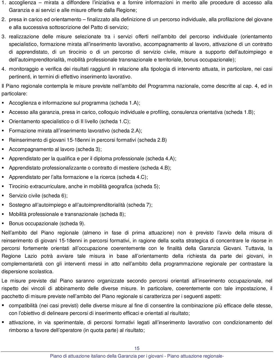 realizzazione delle misure selezionate tra i servizi offerti nell ambito del percorso individuale (orientamento specialistico, formazione mirata all inserimento lavorativo, accompagnamento al lavoro,