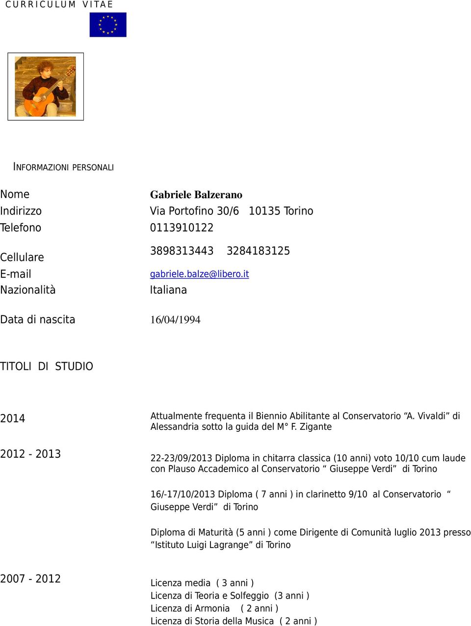 Zigante 2012-2013 22-23/09/2013 Diploma in chitarra classica (10 anni) voto 10/10 cum laude con Plauso Accademico al Conservatorio Giuseppe Verdi di Torino 16/-17/10/2013 Diploma ( 7 anni ) in