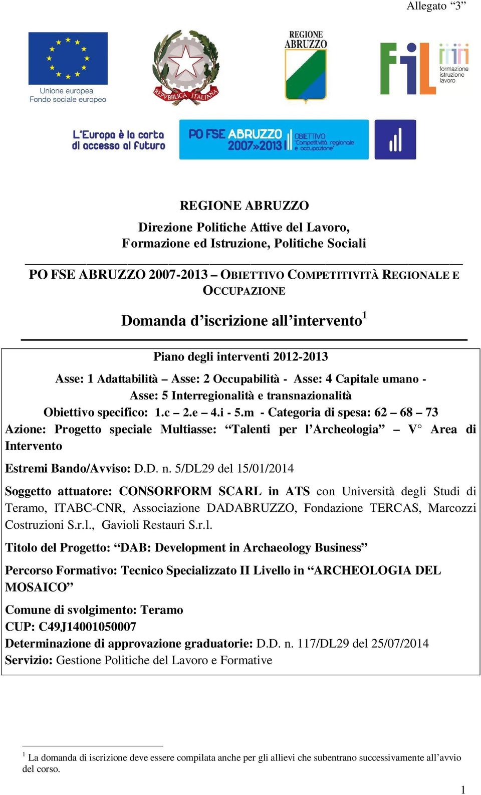 m - Categoria di spesa: 62 68 73 Azione: Progetto speciale Multiasse: Talenti per l Archeologia V Area di Intervento Estremi Bando/Avviso: D.D. n.