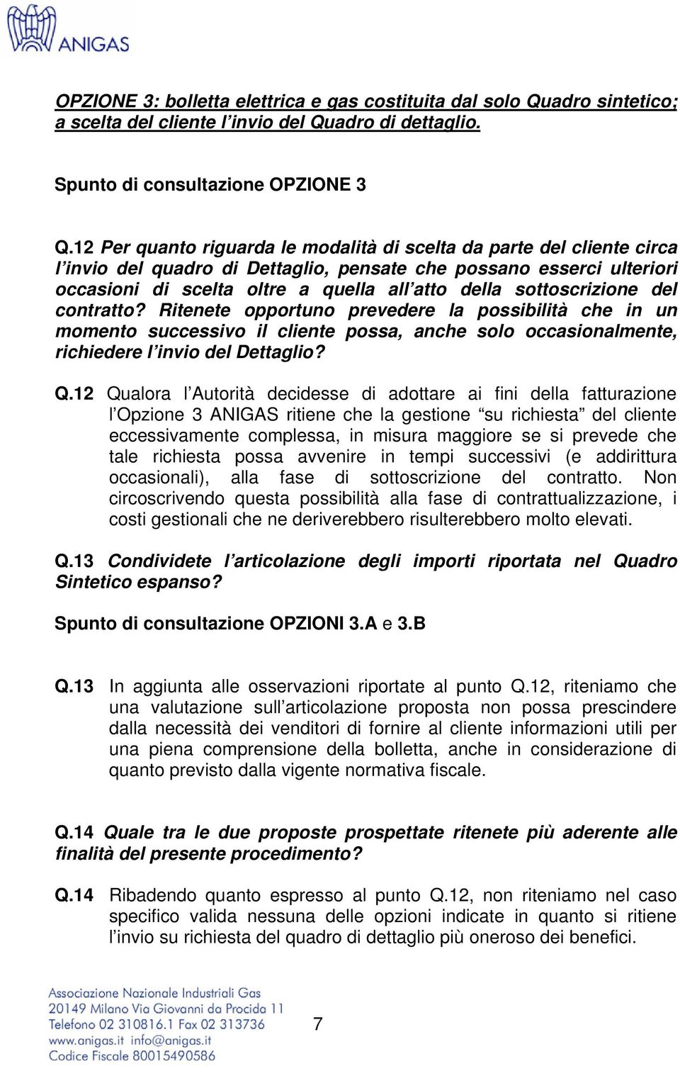 sottoscrizione del contratto? Ritenete opportuno prevedere la possibilità che in un momento successivo il cliente possa, anche solo occasionalmente, richiedere l invio del Dettaglio? Q.