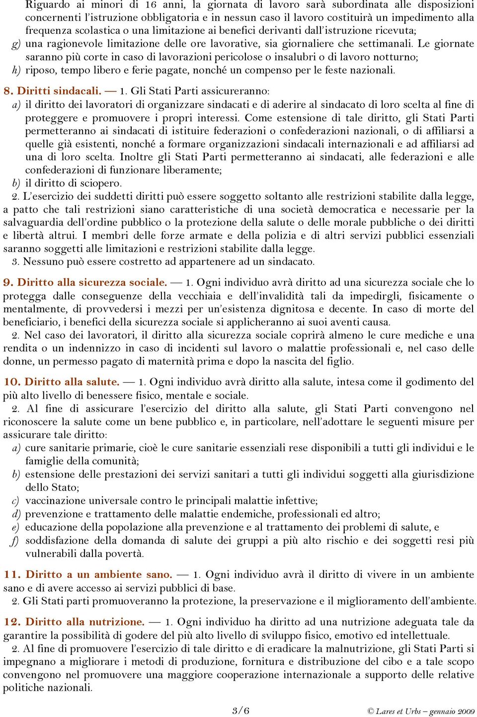 Le giornate saranno più corte in caso di lavorazioni pericolose o insalubri o di lavoro notturno; h) riposo, tempo libero e ferie pagate, nonché un compenso per le feste nazionali. 8.