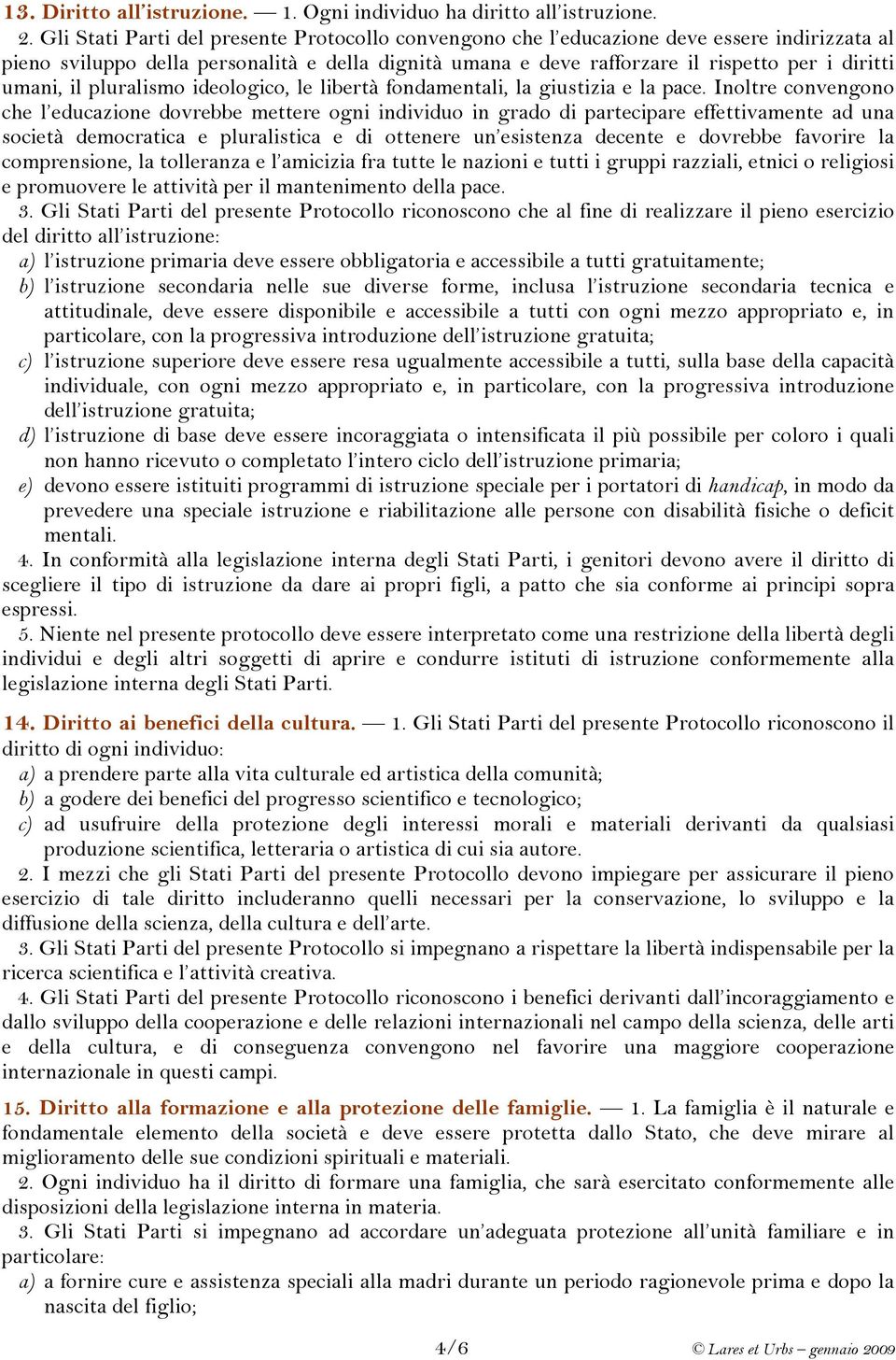 umani, il pluralismo ideologico, le libertà fondamentali, la giustizia e la pace.