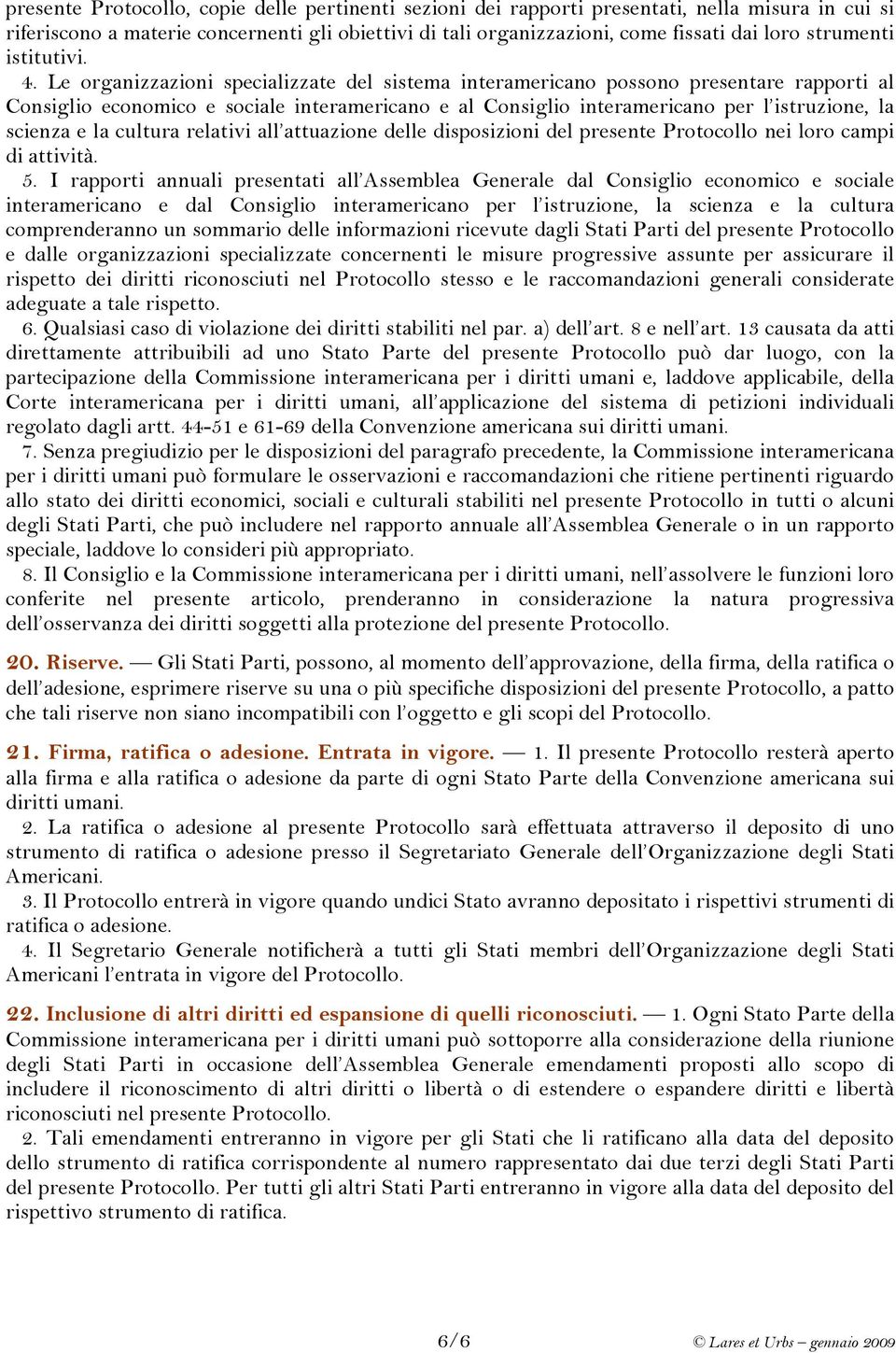 Le organizzazioni specializzate del sistema interamericano possono presentare rapporti al Consiglio economico e sociale interamericano e al Consiglio interamericano per l istruzione, la scienza e la