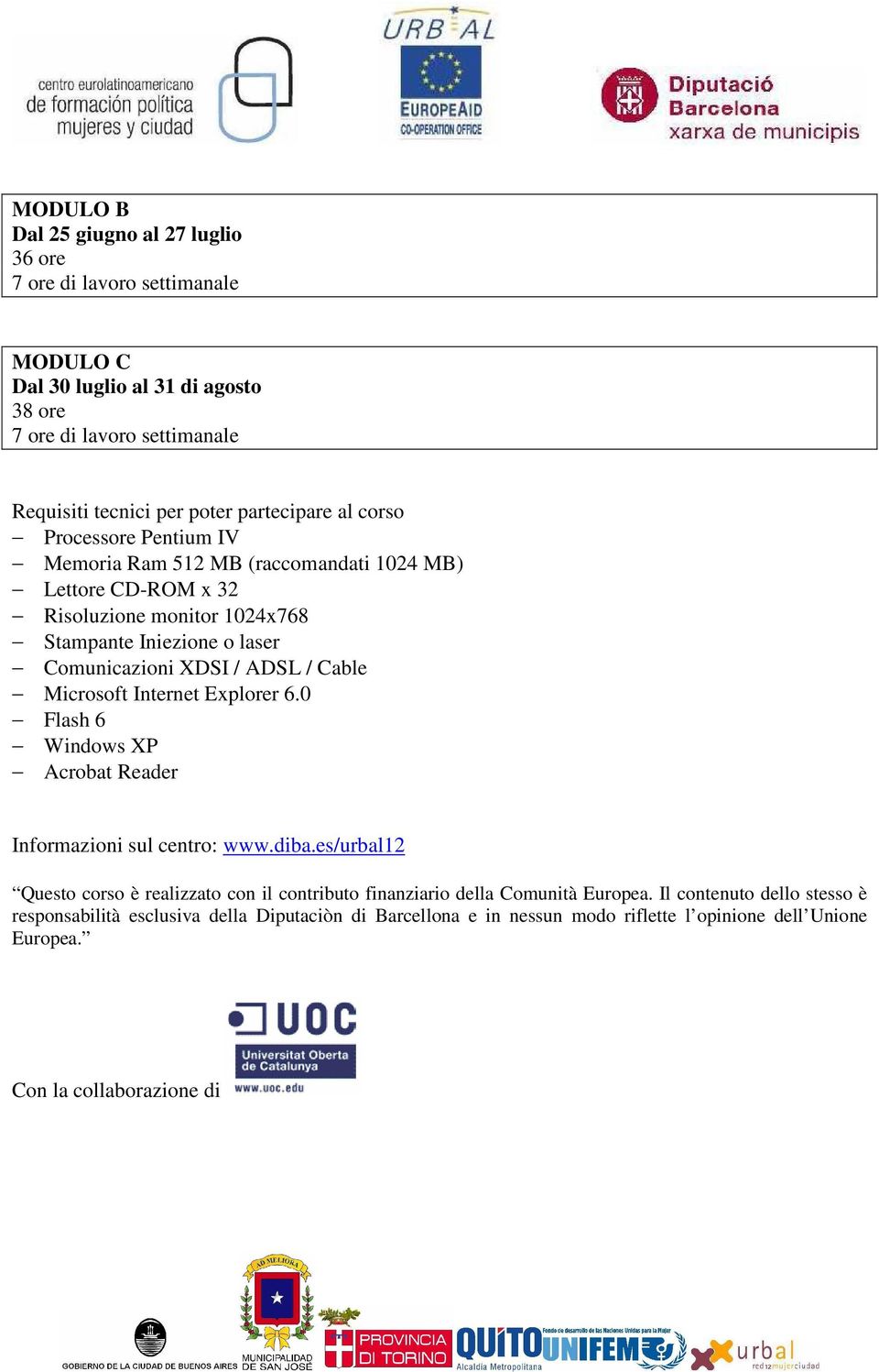 / ADSL / Cable Microsoft Internet Explorer 6.0 Flash 6 Windows XP Acrobat Reader Informazioni sul centro: www.diba.