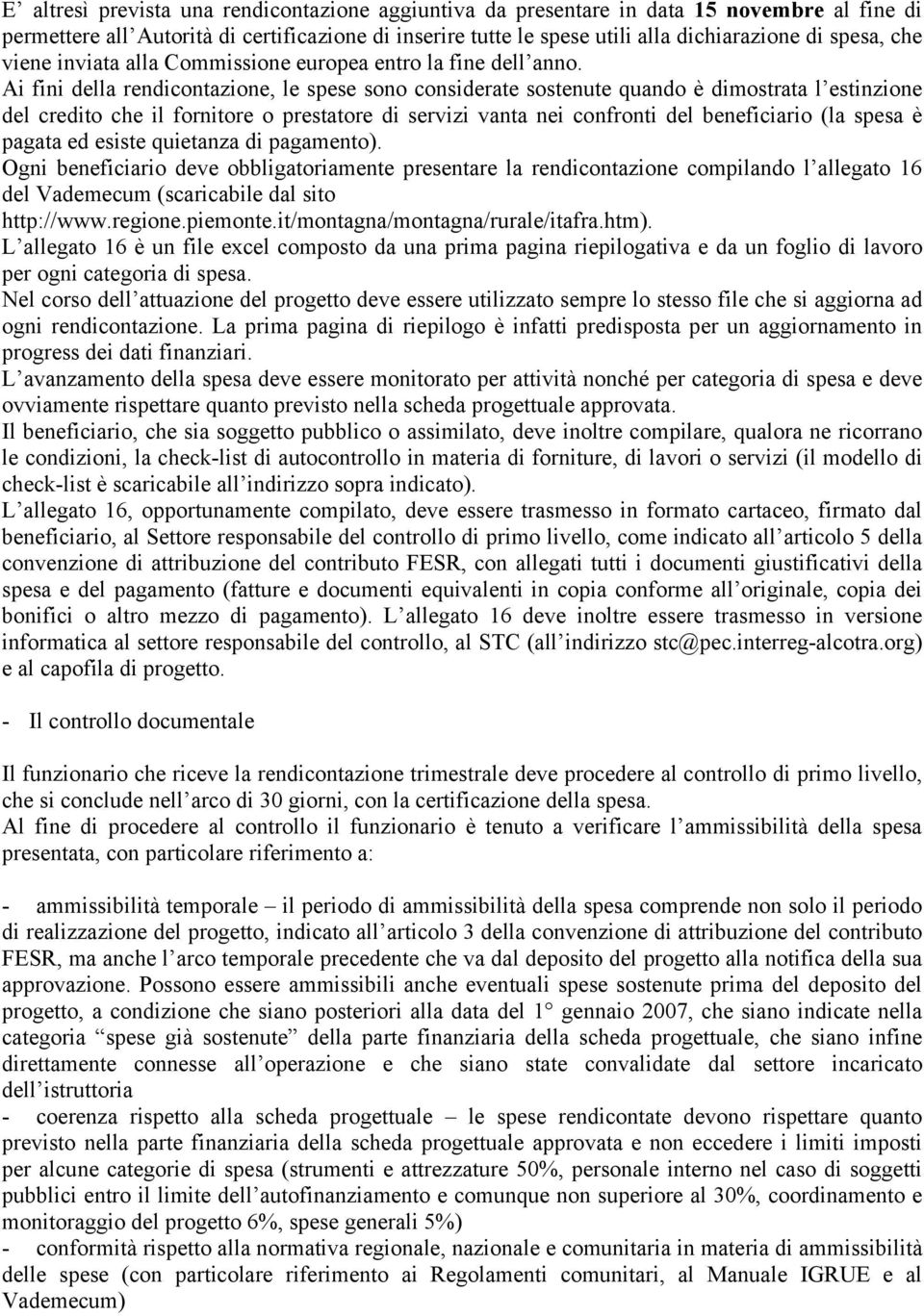 Ai fini della rendicontazione, le spese sono considerate sostenute quando è dimostrata l estinzione del credito che il fornitore o prestatore di servizi vanta nei confronti del beneficiario (la spesa