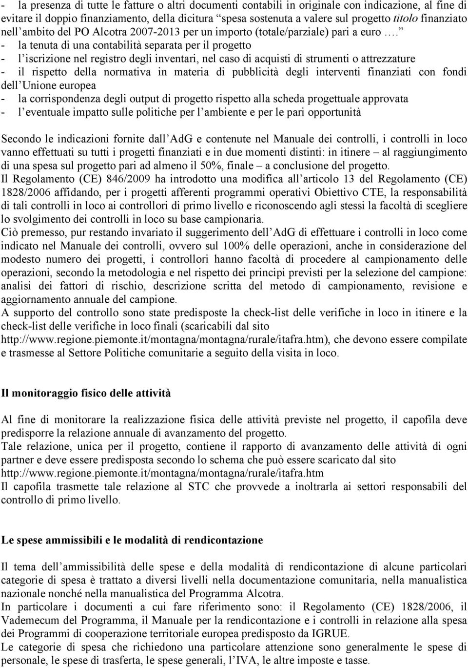 - la tenuta di una contabilità separata per il progetto - l iscrizione nel registro degli inventari, nel caso di acquisti di strumenti o attrezzature - il rispetto della normativa in materia di