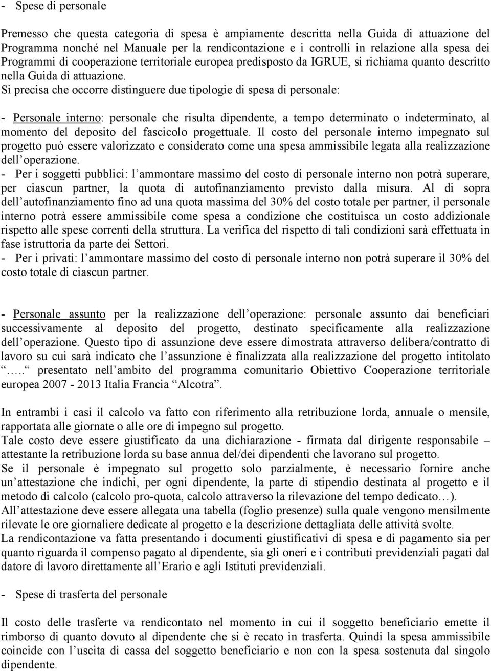 Si precisa che occorre distinguere due tipologie di spesa di personale: - Personale interno: personale che risulta dipendente, a tempo determinato o indeterminato, al momento del deposito del