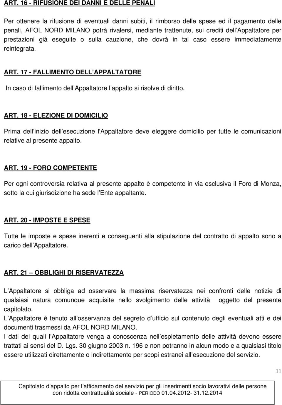 17 - FALLIMENTO DELL APPALTATORE In caso di fallimento dell Appaltatore l appalto si risolve di diritto. ART.