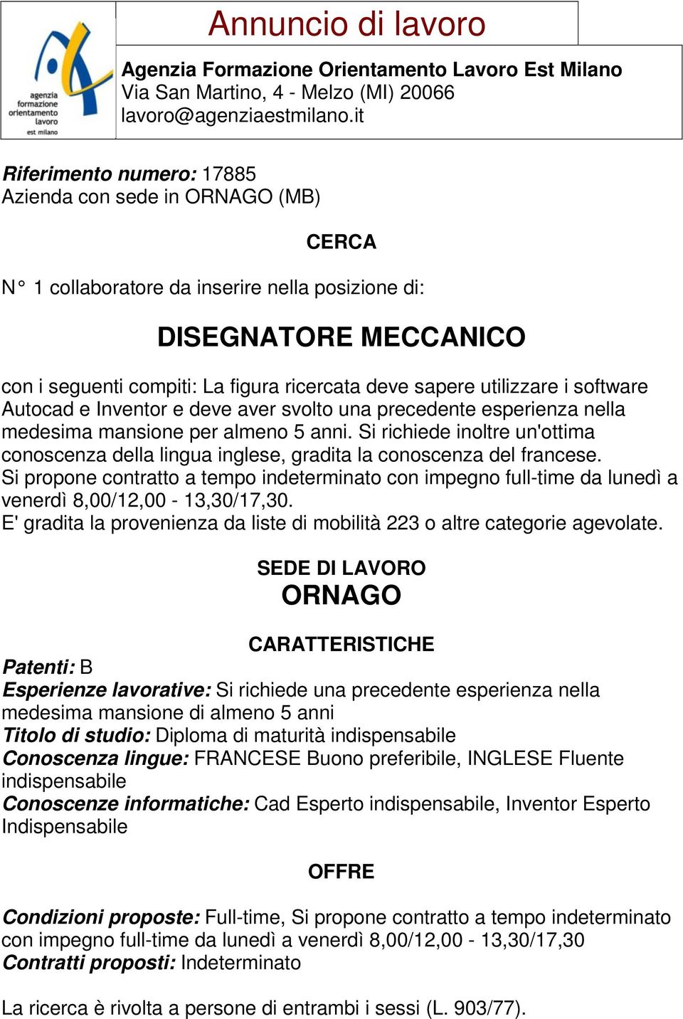 Si propone contratto a tempo indeterminato con impegno full-time da lunedì a venerdì 8,00/12,00-13,30/17,30. E' gradita la provenienza da liste di mobilità 223 o altre categorie agevolate.