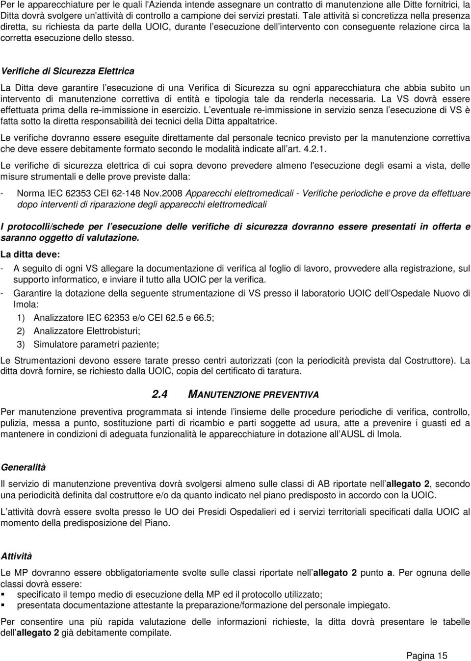 Verifiche di Sicurezza Elettrica La Ditta deve garantire l esecuzione di una Verifica di Sicurezza su ogni apparecchiatura che abbia subìto un intervento di manutenzione correttiva di entità e