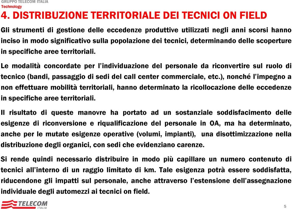 Le modalità concordate per l individuazione del personale da riconvertire sul ruolo di tecnico (bandi, passaggio di sedi del call center commerciale, etc.