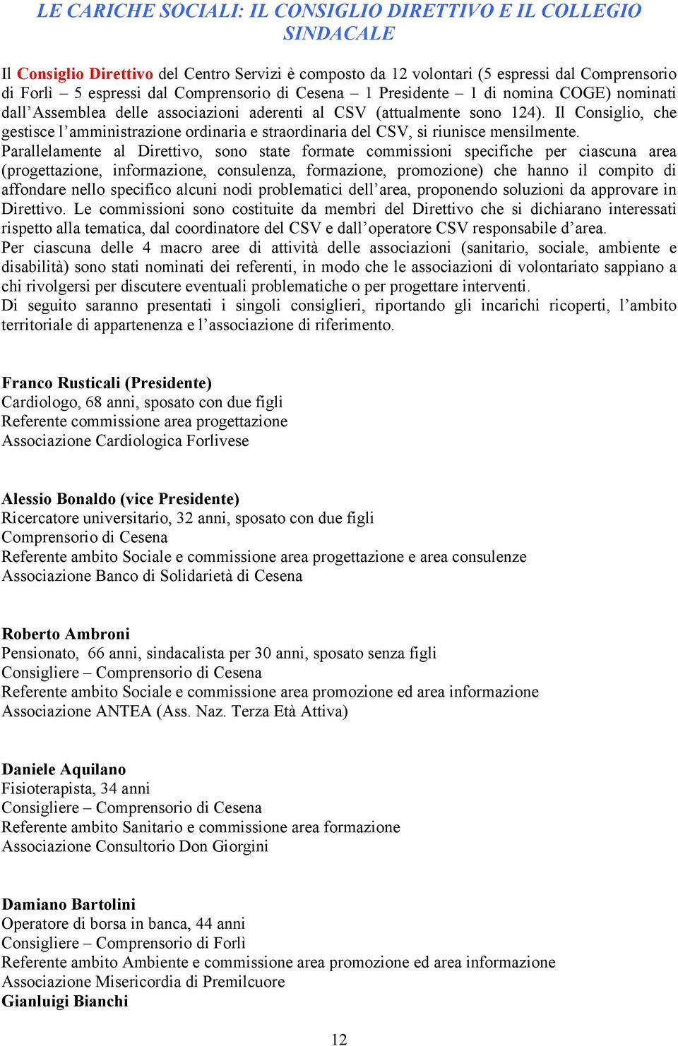 Il Consiglio, che gestisce l amministrazione ordinaria e straordinaria del CSV, si riunisce mensilmente.