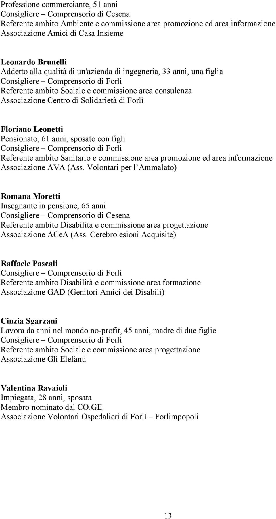 Forlì Floriano Leonetti Pensionato, 61 anni, sposato con figli Consigliere Comprensorio di Forlì Referente ambito Sanitario e commissione area promozione ed area informazione Associazione AVA (Ass.