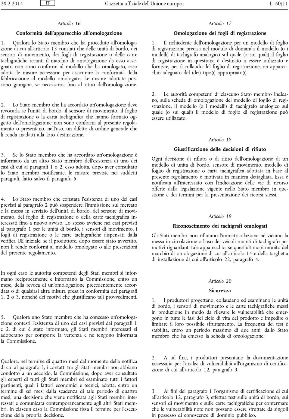 recanti il marchio di omologazione da esso assegnato non sono conformi al modello che ha omologato, esso adotta le misure necessarie per assicurare la conformità della fabbricazione al modello