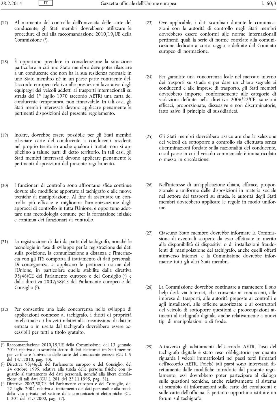 (18) È opportuno prendere in considerazione la situazione particolare in cui uno Stato membro deve poter rilasciare a un conducente che non ha la sua residenza normale in uno Stato membro né in un