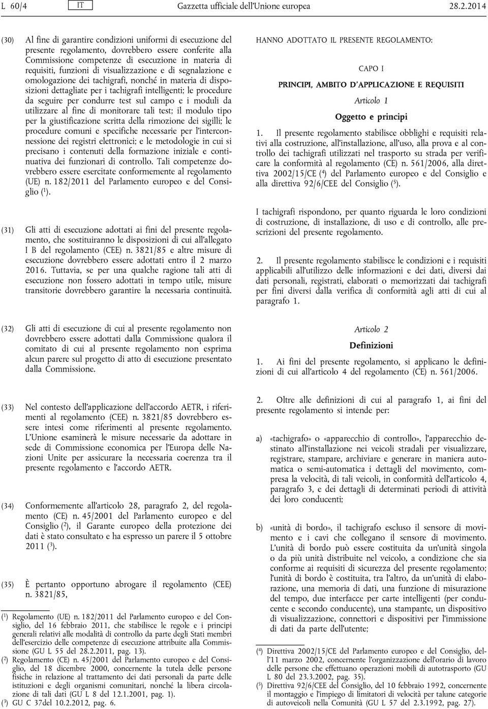 di visualizzazione e di segnalazione e omologazione dei tachigrafi, nonché in materia di disposizioni dettagliate per i tachigrafi intelligenti; le procedure da seguire per condurre test sul campo e