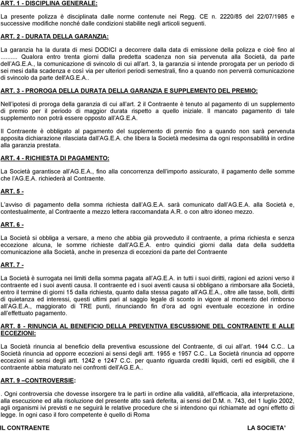 2 - DURATA DELLA GARANZIA: La garanzia ha la durata di mesi DODICI a decorrere dalla data di emissione della polizza e cioè fino al.