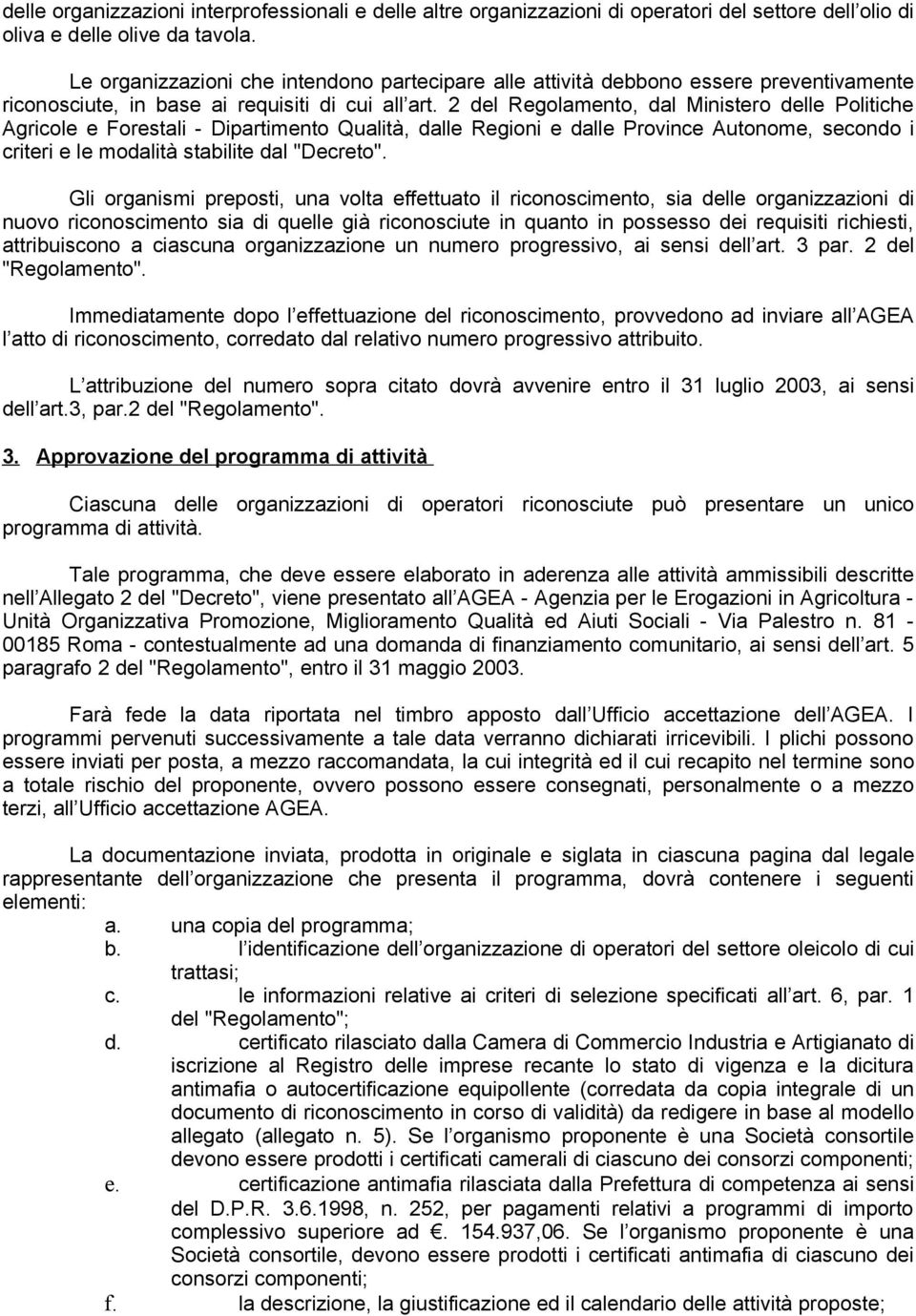 2 del Regolamento, dal Ministero delle Politiche Agricole e Forestali - Dipartimento Qualità, dalle Regioni e dalle Province Autonome, secondo i criteri e le modalità stabilite dal "Decreto".