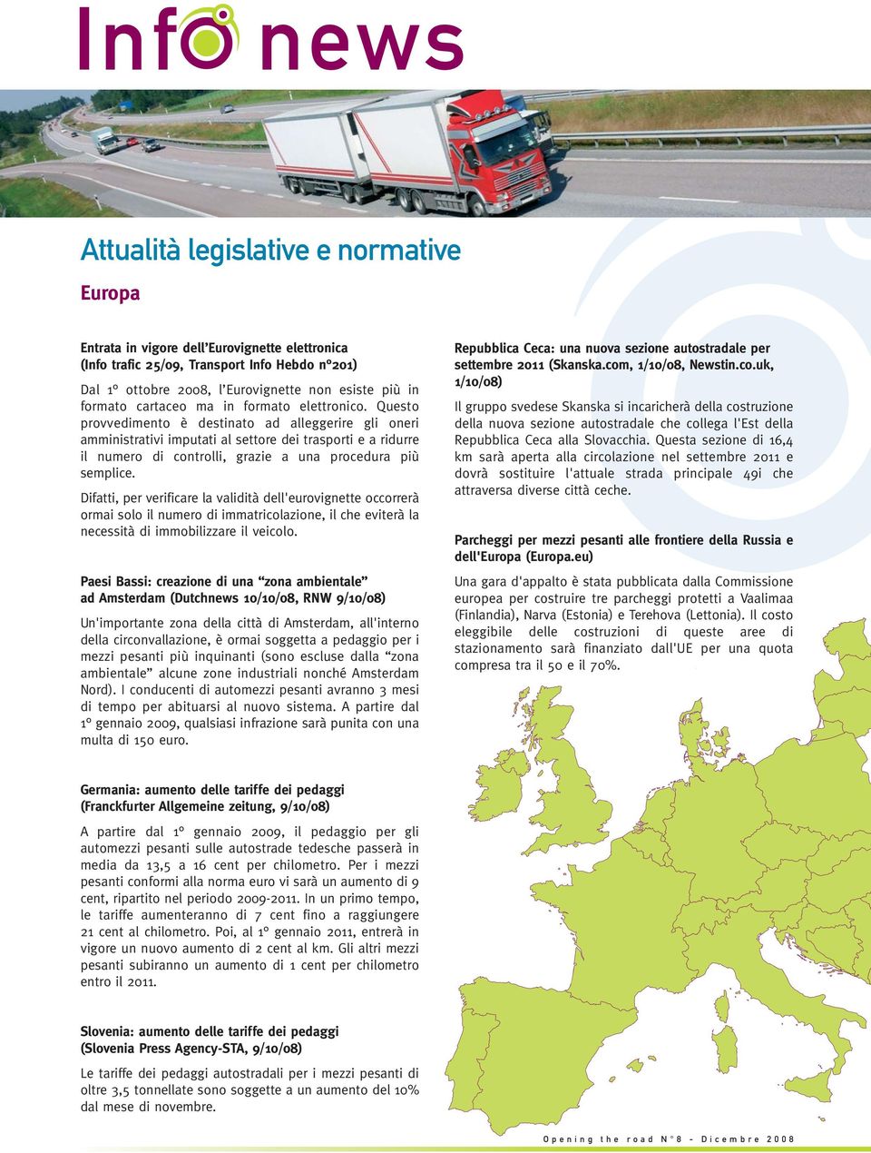 Questo provvedimento è destinato ad alleggerire gli oneri amministrativi imputati al settore dei trasporti e a ridurre il numero di controlli, grazie a una procedura più semplice.