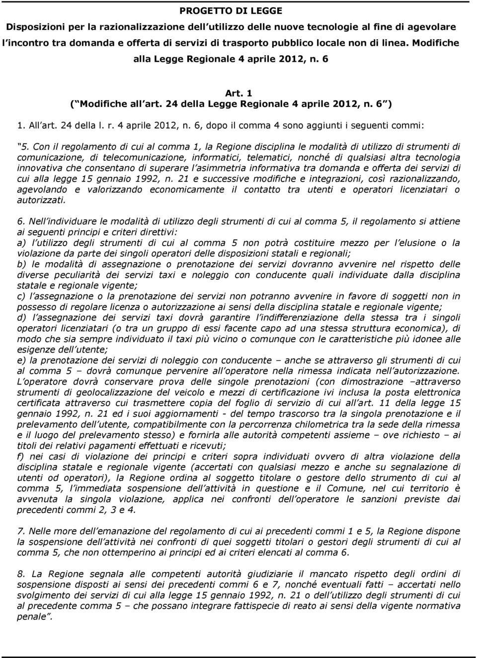 Con il regolamento di cui al comma 1, la Regione disciplina le modalità di utilizzo di strumenti di comunicazione, di telecomunicazione, informatici, telematici, nonché di qualsiasi altra tecnologia