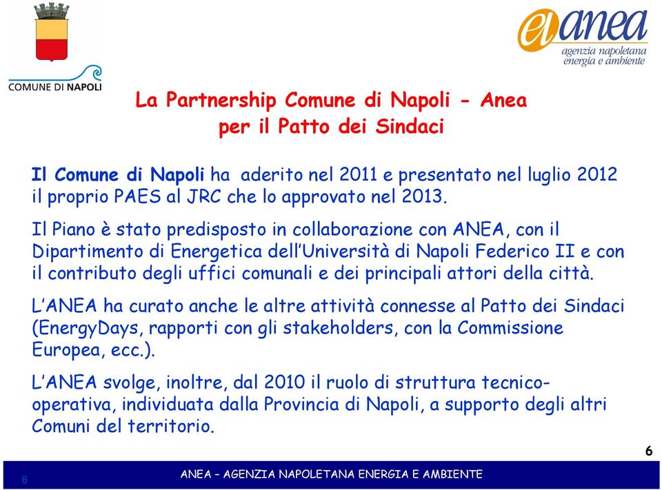 Il Piano è stato predisposto in collaborazione con ANEA, con il Dipartimento di Energetica dell Università di Napoli Federico II e con il contributo degli uffici comunali e