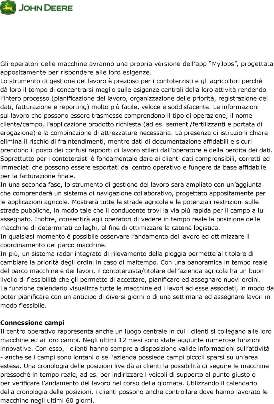 processo (pianificazione del lavoro, organizzazione delle priorità, registrazione dei dati, fatturazione e reporting) molto più facile, veloce e soddisfacente.