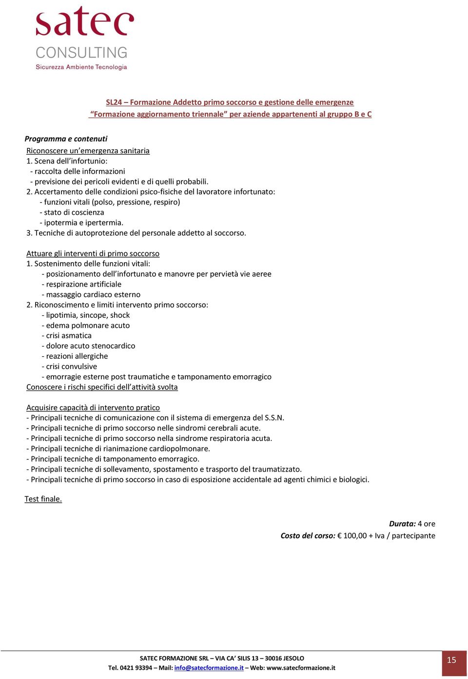 Accertamento delle condizioni psico-fisiche del lavoratore infortunato: - funzioni vitali (polso, pressione, respiro) - stato di coscienza - ipotermia e ipertermia. 3.