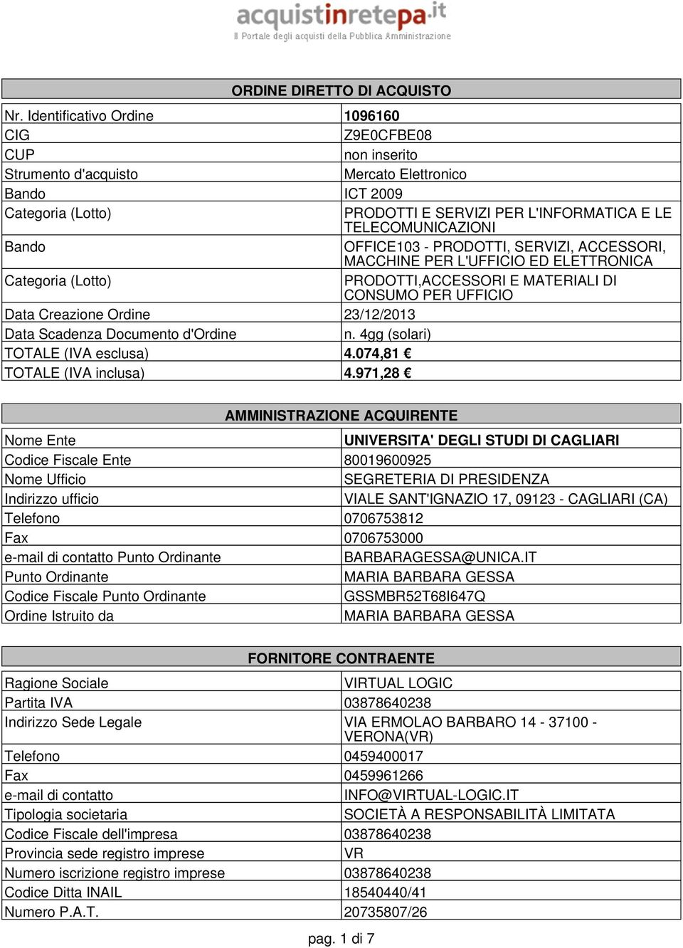 Bando OFFICE103 - PRODOTTI, SERVIZI, ACCESSORI, MACCHINE PER L'UFFICIO ED ELETTRONICA Categoria (Lotto) PRODOTTI,ACCESSORI E MATERIALI DI CONSUMO PER UFFICIO Data Creazione Ordine 23/12/2013 Data