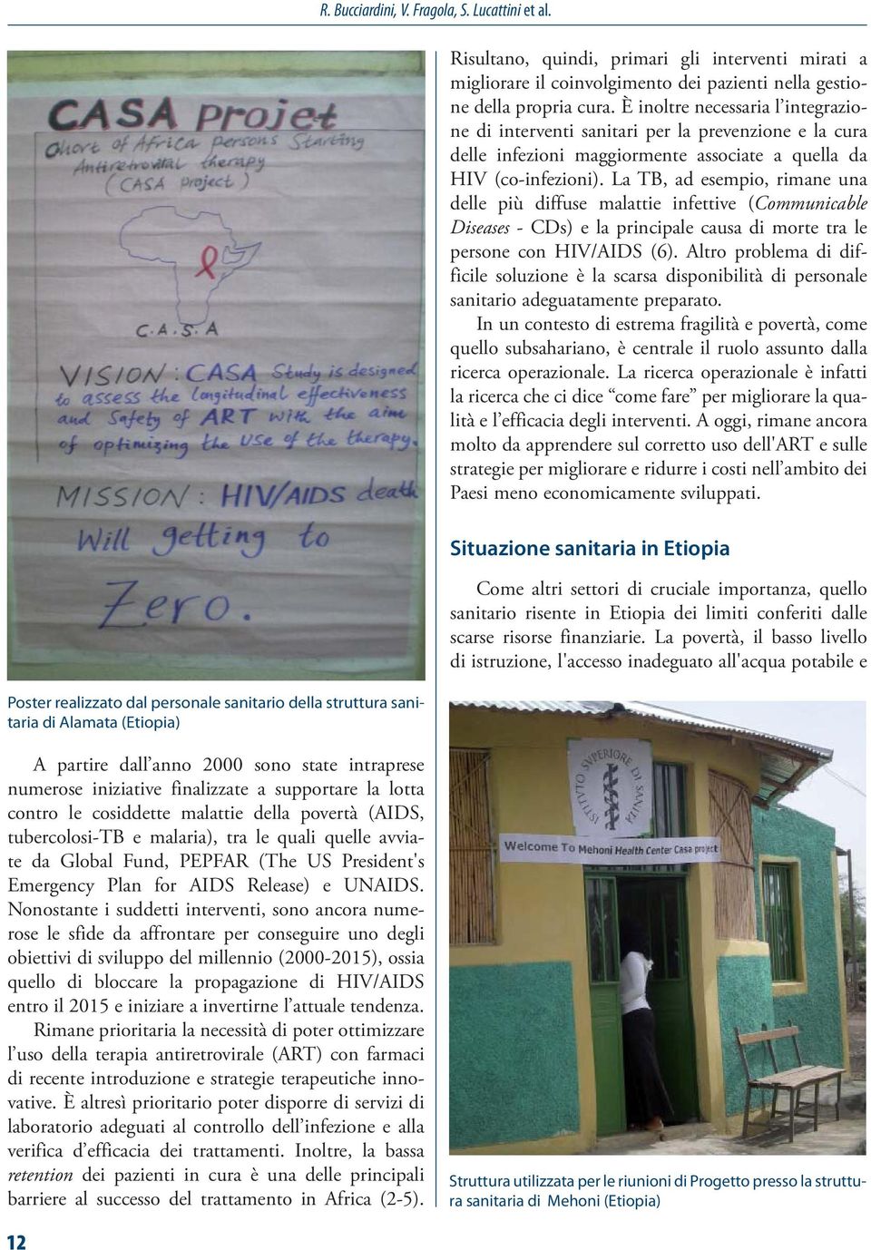 È inoltre necessaria l integrazione di interventi sanitari per la prevenzione e la cura delle infezioni maggiormente associate a quella da HIV (co-infezioni).