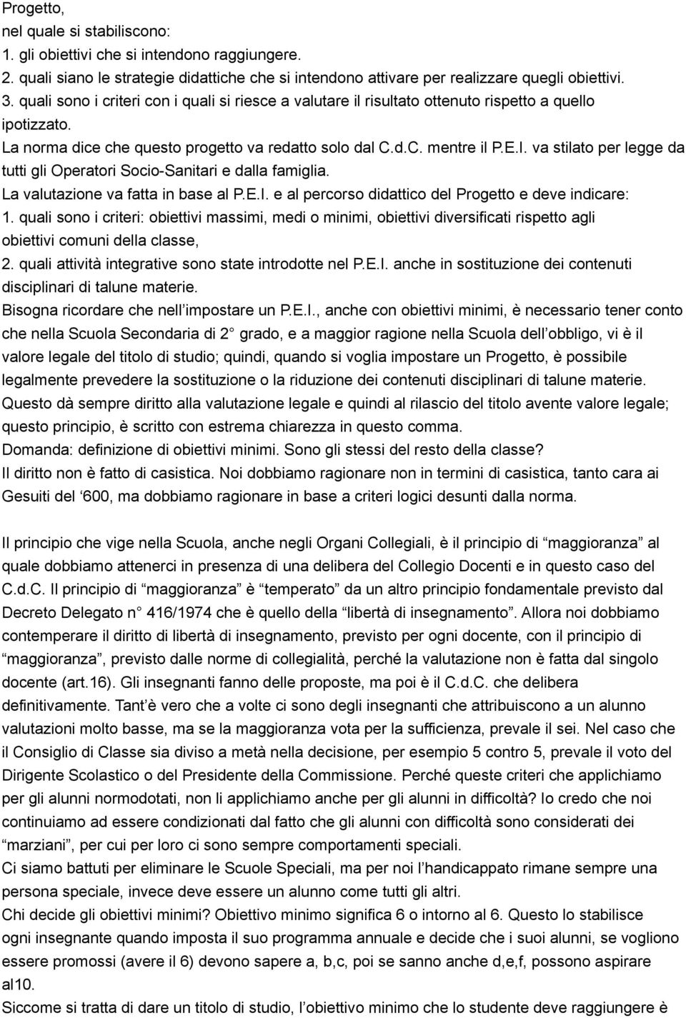 va stilato per legge da tutti gli Operatori Socio-Sanitari e dalla famiglia. La valutazione va fatta in base al P.E.I. e al percorso didattico del Progetto e deve indicare: 1.