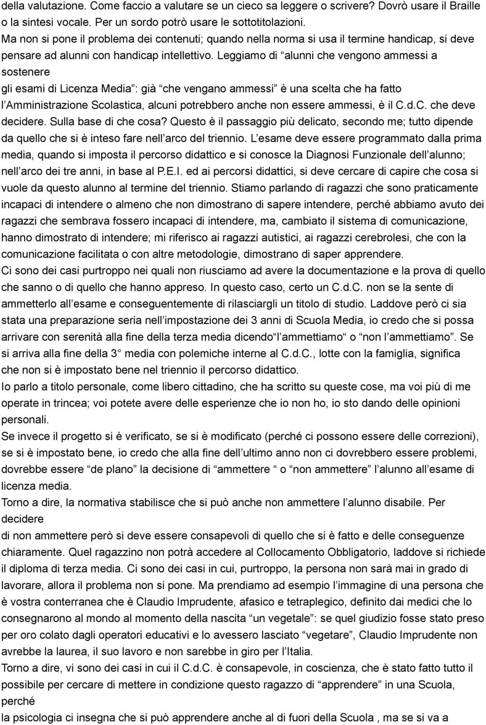 Leggiamo di alunni che vengono ammessi a sostenere gli esami di Licenza Media : già che vengano ammessi è una scelta che ha fatto l Amministrazione Scolastica, alcuni potrebbero anche non essere