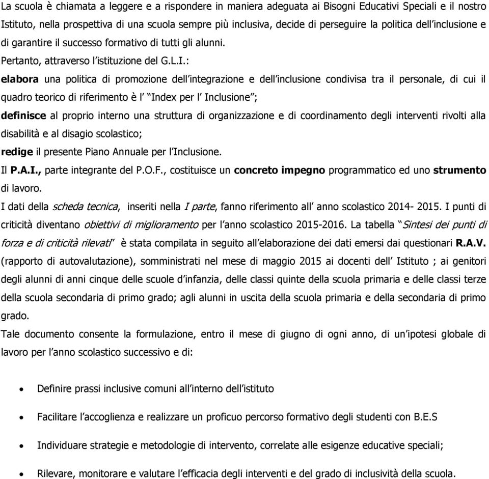 : elabora una politica di promozione dell integrazione e dell inclusione condivisa tra il personale, di cui il quadro teorico di riferimento è l Inde per l Inclusione ; definisce al proprio interno