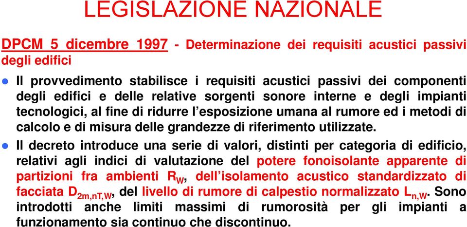 Il decreto introduce una serie di valori, distinti per categoria di edificio, relativi agli indici di valutazione del potere fonoisolante apparente di partizioni fra ambienti R W, dell