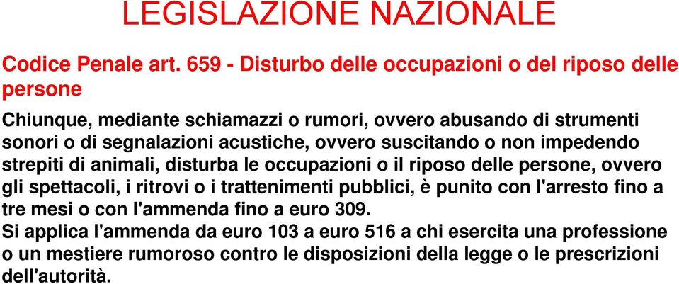 segnalazioni acustiche, ovvero suscitando o non impedendo strepiti di animali, disturba le occupazioni o il riposo delle persone, ovvero gli